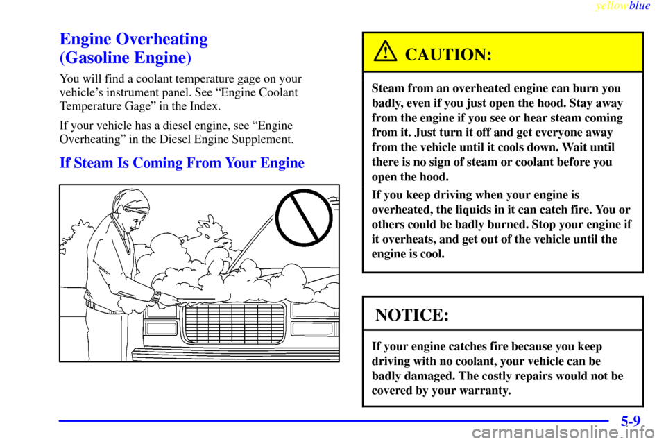 CHEVROLET SUBURBAN 1999 8.G Owners Manual yellowblue     
5-9
Engine Overheating 
(Gasoline Engine)
You will find a coolant temperature gage on your
vehicles instrument panel. See ªEngine Coolant
Temperature Gageº in the Index.
If your veh