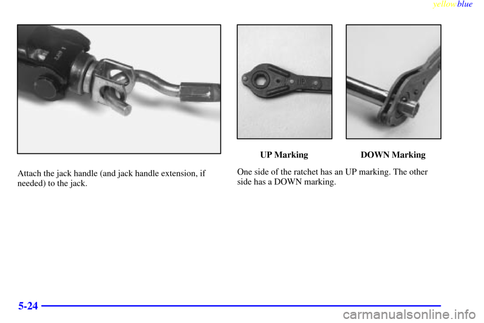 CHEVROLET SUBURBAN 1999 8.G Owners Manual yellowblue
5-24
Attach the jack handle (and jack handle extension, if
needed) to the jack.
UP Marking DOWN Marking
One side of the ratchet has an UP marking. The other
side has a DOWN marking. CHEVROLET SUBURBAN 1999 8.G Owners Manual yellowblue
5-24
Attach the jack handle (and jack handle extension, if
needed) to the jack.
UP Marking DOWN Marking
One side of the ratchet has an UP marking. The other
side has a DOWN marking.