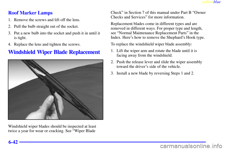 CHEVROLET SUBURBAN 1999 8.G Owners Manual yellowblue     
6-42 Roof Marker Lamps
1. Remove the screws and lift off the lens.
2. Pull the bulb straight out of the socket.
3. Put a new bulb into the socket and push it in until it
is tight.
4. R