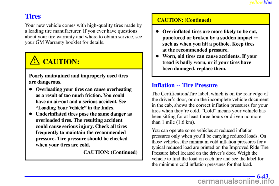 CHEVROLET SUBURBAN 1999 8.G Owners Manual yellowblue     
6-43
Tires
Your new vehicle comes with high-quality tires made by
a leading tire manufacturer. If you ever have questions
about your tire warranty and where to obtain service, see
your