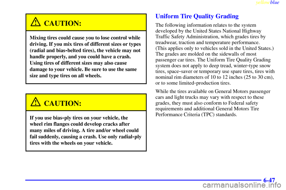 CHEVROLET SUBURBAN 1999 8.G Owners Manual yellowblue     
6-47
CAUTION:
Mixing tires could cause you to lose control while
driving. If you mix tires of different sizes or types
(radial and bias
-belted tires), the vehicle may not
handle prope