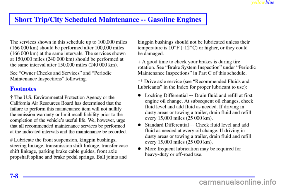 CHEVROLET SUBURBAN 1999 8.G Owners Manual Short Trip/City Scheduled Maintenance -- Gasoline Engines
yellowblue     
7-8
The services shown in this schedule up to 100,000 miles
(166 000 km) should be performed after 100,000 miles
(166 000 km) 