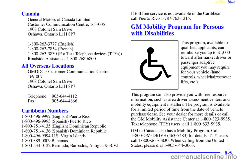 CHEVROLET SUBURBAN 1999 8.G Owners Manual yellowblue     
8-5 Canada
General Motors of Canada Limited
Customer Communication Centre, 163-005
1908 Colonel Sam Drive
Oshawa, Ontario L1H 8P7
1-800-263-3777 (English)
1-800-263-7854 (French)
1-800