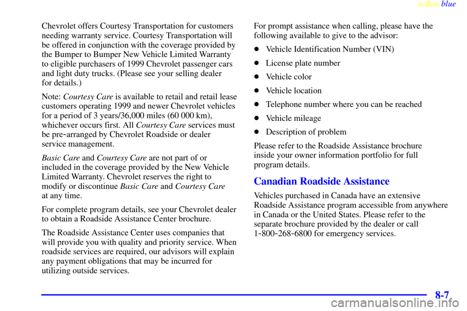 CHEVROLET SUBURBAN 1999 8.G Owners Manual yellowblue     
8-7
Chevrolet offers Courtesy Transportation for customers
needing warranty service. Courtesy Transportation will
be offered in conjunction with the coverage provided by
the Bumper to 