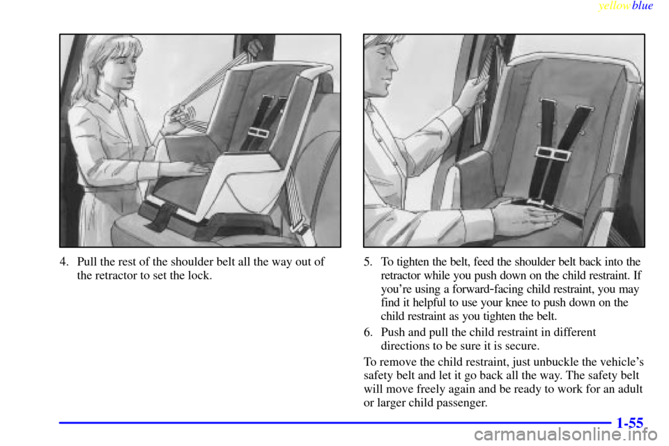 CHEVROLET SUBURBAN 1999 8.G Repair Manual yellowblue     
1-55
4. Pull the rest of the shoulder belt all the way out of
the retractor to set the lock.5. To tighten the belt, feed the shoulder belt back into the
retractor while you push down o