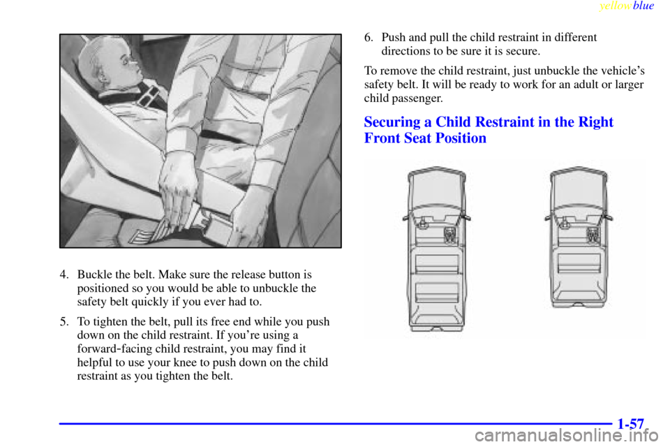 CHEVROLET SUBURBAN 1999 8.G Repair Manual yellowblue     
1-57
4. Buckle the belt. Make sure the release button is
positioned so you would be able to unbuckle the
safety belt quickly if you ever had to.
5. To tighten the belt, pull its free e