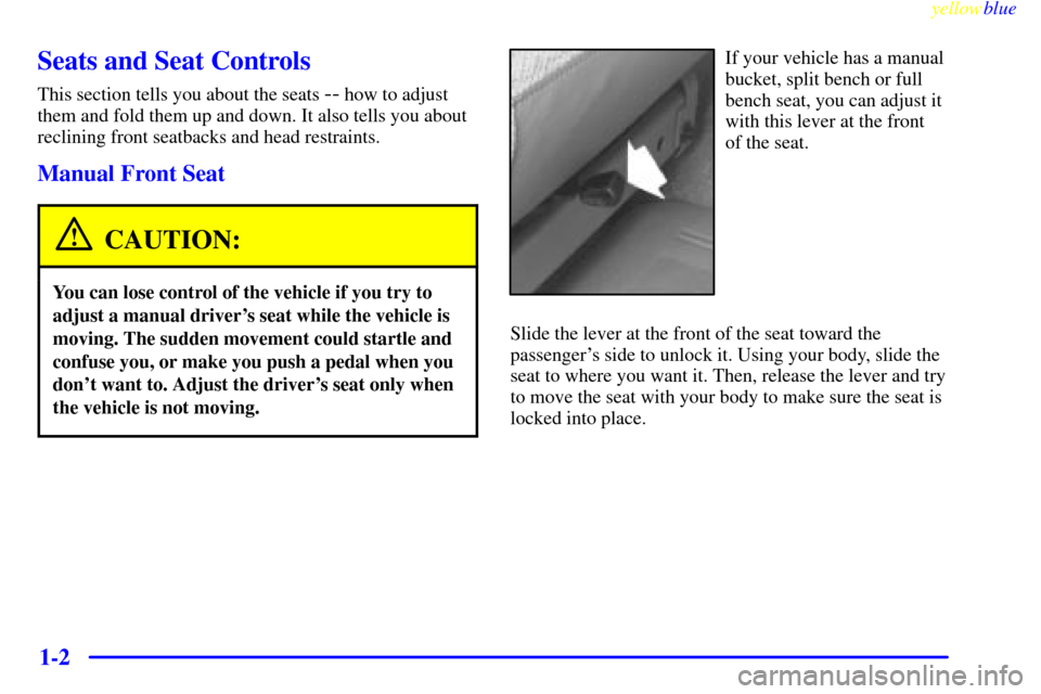 CHEVROLET SUBURBAN 1999 8.G Owners Manual yellowblue     
1-2
Seats and Seat Controls
This section tells you about the seats -- how to adjust
them and fold them up and down. It also tells you about
reclining front seatbacks and head restraint