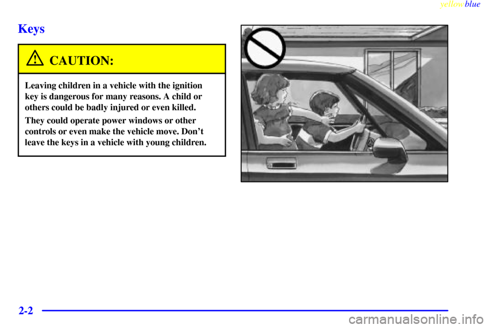 CHEVROLET SUBURBAN 1999 8.G Manual PDF yellowblue
2-2
Keys
CAUTION:
Leaving children in a vehicle with the ignition
key is dangerous for many reasons. A child or
others could be badly injured or even killed.
They could operate power w CHEVROLET SUBURBAN 1999 8.G Manual PDF yellowblue
2-2
Keys
CAUTION:
Leaving children in a vehicle with the ignition
key is dangerous for many reasons. A child or
others could be badly injured or even killed.
They could operate power w