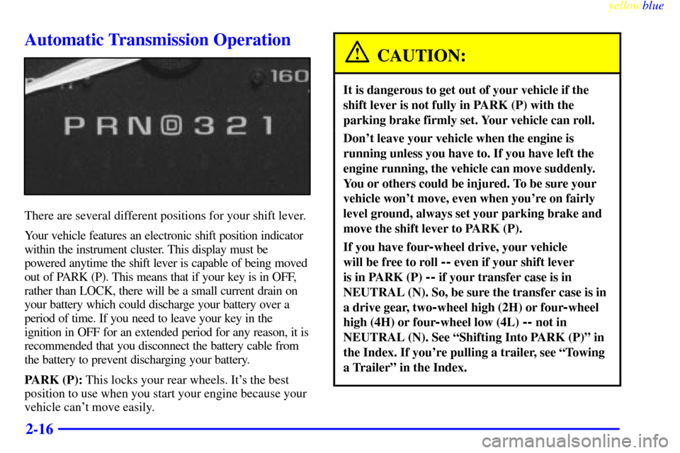 CHEVROLET SUBURBAN 1999 8.G Owners Manual yellowblue     
2-16
Automatic Transmission Operation
There are several different positions for your shift lever.
Your vehicle features an electronic shift position indicator
within the instrument clu