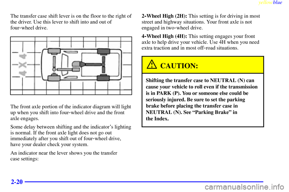 CHEVROLET SUBURBAN 1999 8.G Manual Online yellowblue     
2-20
The transfer case shift lever is on the floor to the right of
the driver. Use this lever to shift into and out of
four
-wheel drive.
The front axle portion of the indicator diagra