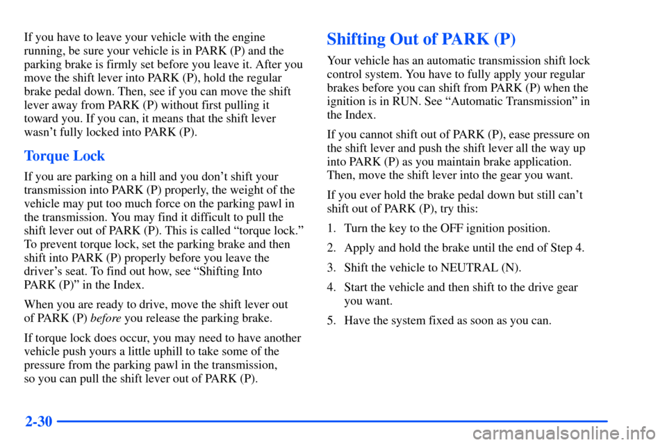 CHEVROLET SUBURBAN 2000 9.G Owners Manual 2-30
If you have to leave your vehicle with the engine
running, be sure your vehicle is in PARK (P) and the
parking brake is firmly set before you leave it. After you
move the shift lever into PARK (P