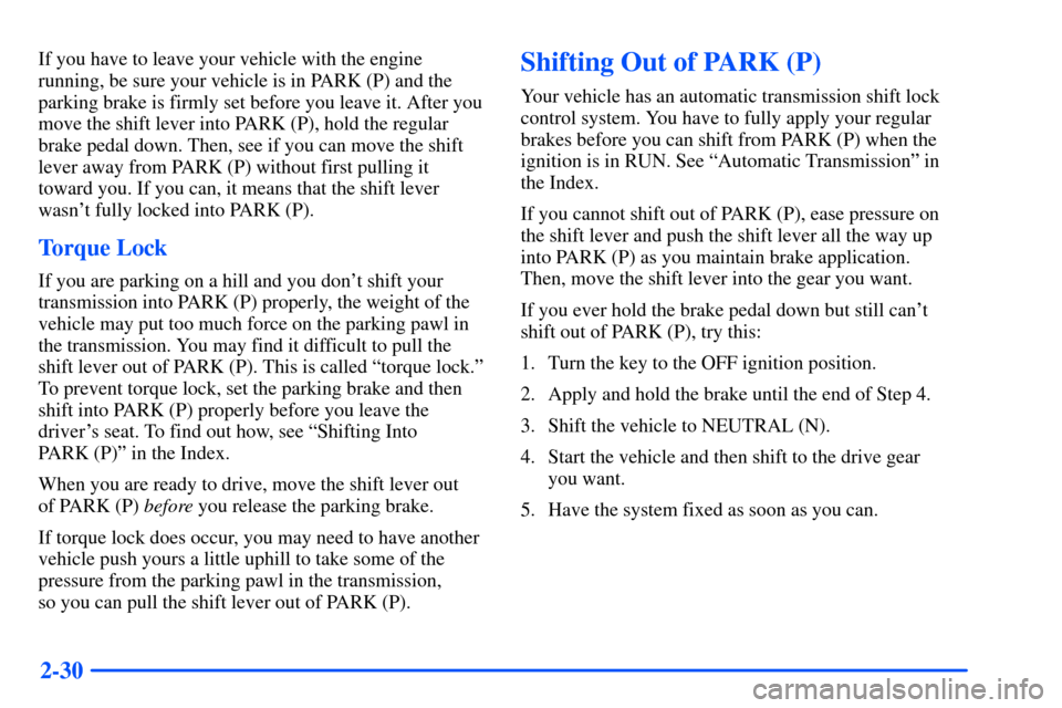 CHEVROLET SUBURBAN 2000 9.G Owners Manual 2-30
If you have to leave your vehicle with the engine
running, be sure your vehicle is in PARK (P) and the
parking brake is firmly set before you leave it. After you
move the shift lever into PARK (P CHEVROLET SUBURBAN 2000 9.G Owners Manual 2-30
If you have to leave your vehicle with the engine
running, be sure your vehicle is in PARK (P) and the
parking brake is firmly set before you leave it. After you
move the shift lever into PARK (P