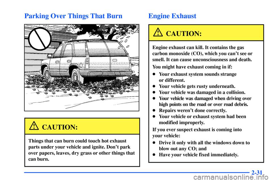 CHEVROLET SUBURBAN 2000 9.G Owners Manual 2-31
Parking Over Things That Burn
CAUTION:
Things that can burn could touch hot exhaust
parts under your vehicle and ignite. Dont park
over papers, leaves, dry grass or other things that
can burn.
E