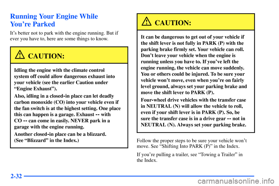 CHEVROLET SUBURBAN 2000 9.G Owners Manual 2-32
Running Your Engine While 
Youre Parked
Its better not to park with the engine running. But if
ever you have to, here are some things to know.
CAUTION:
Idling the engine with the climate contro