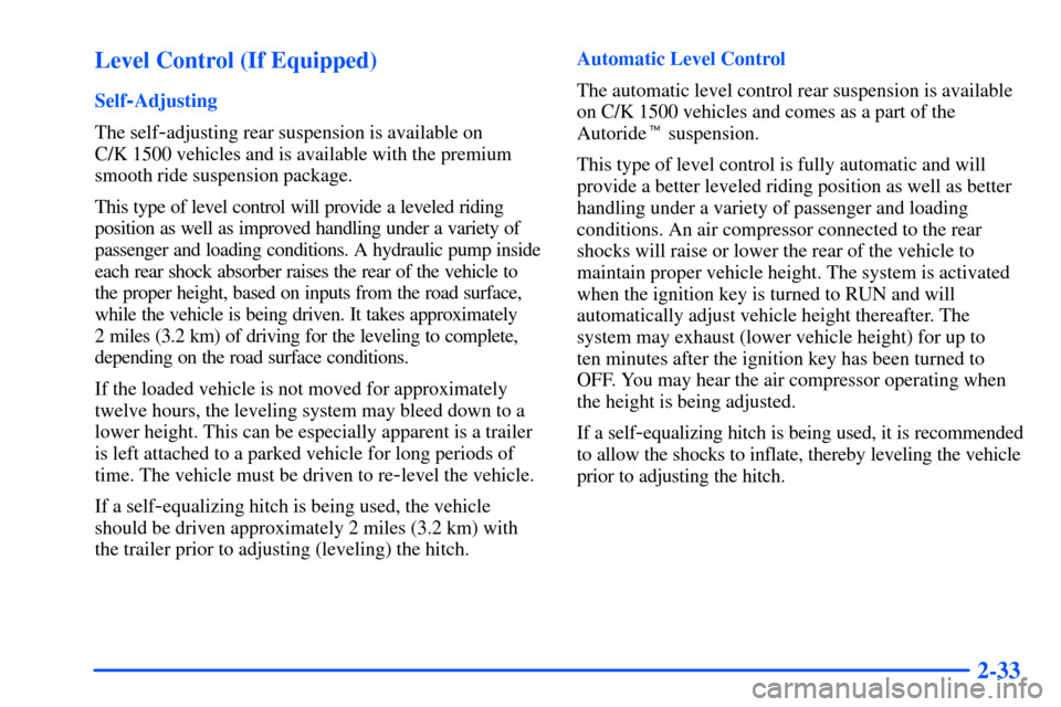 CHEVROLET SUBURBAN 2000 9.G Owners Manual 2-33 Level Control (If Equipped)
Self-Adjusting
The self
-adjusting rear suspension is available on 
C/K 1500 vehicles and is available with the premium
smooth ride suspension package.
This type of le