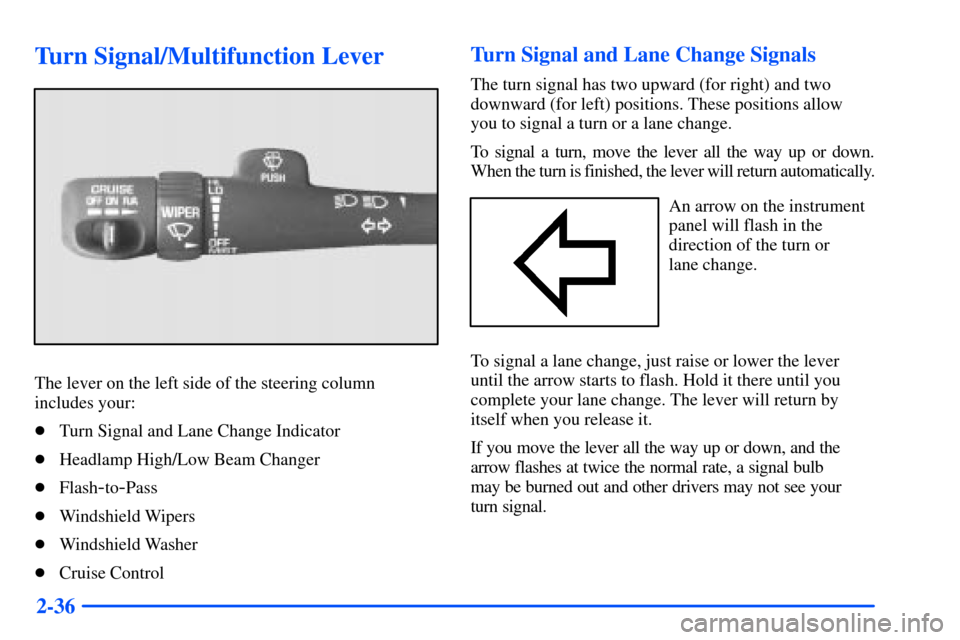 CHEVROLET SUBURBAN 2000 9.G Owners Manual 2-36
Turn Signal/Multifunction Lever
The lever on the left side of the steering column
includes your:
Turn Signal and Lane Change Indicator
Headlamp High/Low Beam Changer
Flash
-to-Pass
Windshield