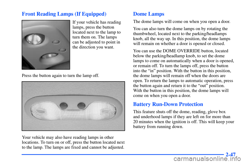 CHEVROLET SUBURBAN 2000 9.G User Guide 2-47 Front Reading Lamps (If Equipped)
If your vehicle has reading
lamps, press the button
located next to the lamp to
turn them on. The lamps
can be adjusted to point in
the direction you want.
Press
