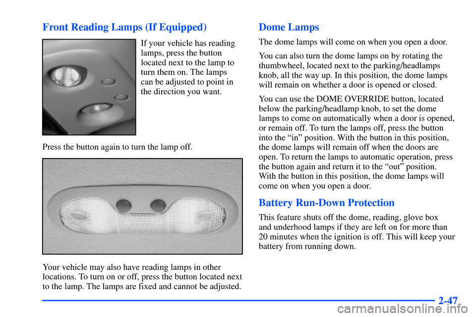 CHEVROLET SUBURBAN 2000 9.G Owners Manual 2-47 Front Reading Lamps (If Equipped)
If your vehicle has reading
lamps, press the button
located next to the lamp to
turn them on. The lamps
can be adjusted to point in
the direction you want.
Press CHEVROLET SUBURBAN 2000 9.G Owners Manual 2-47 Front Reading Lamps (If Equipped)
If your vehicle has reading
lamps, press the button
located next to the lamp to
turn them on. The lamps
can be adjusted to point in
the direction you want.
Press