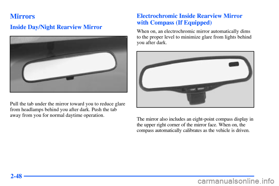 CHEVROLET SUBURBAN 2000 9.G Owners Manual 2-48
Mirrors
Inside Day/Night Rearview Mirror
Pull the tab under the mirror toward you to reduce glare
from headlamps behind you after dark. Push the tab
away from you for normal daytime operation.
El CHEVROLET SUBURBAN 2000 9.G Owners Manual 2-48
Mirrors
Inside Day/Night Rearview Mirror
Pull the tab under the mirror toward you to reduce glare
from headlamps behind you after dark. Push the tab
away from you for normal daytime operation.
El