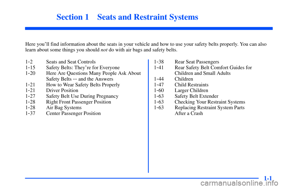 CHEVROLET SUBURBAN 2000 9.G User Guide 1-
1-1
Section 1 Seats and Restraint Systems
Here youll find information about the seats in your vehicle and how to use your safety belts properly. You can also
learn about some things you should not