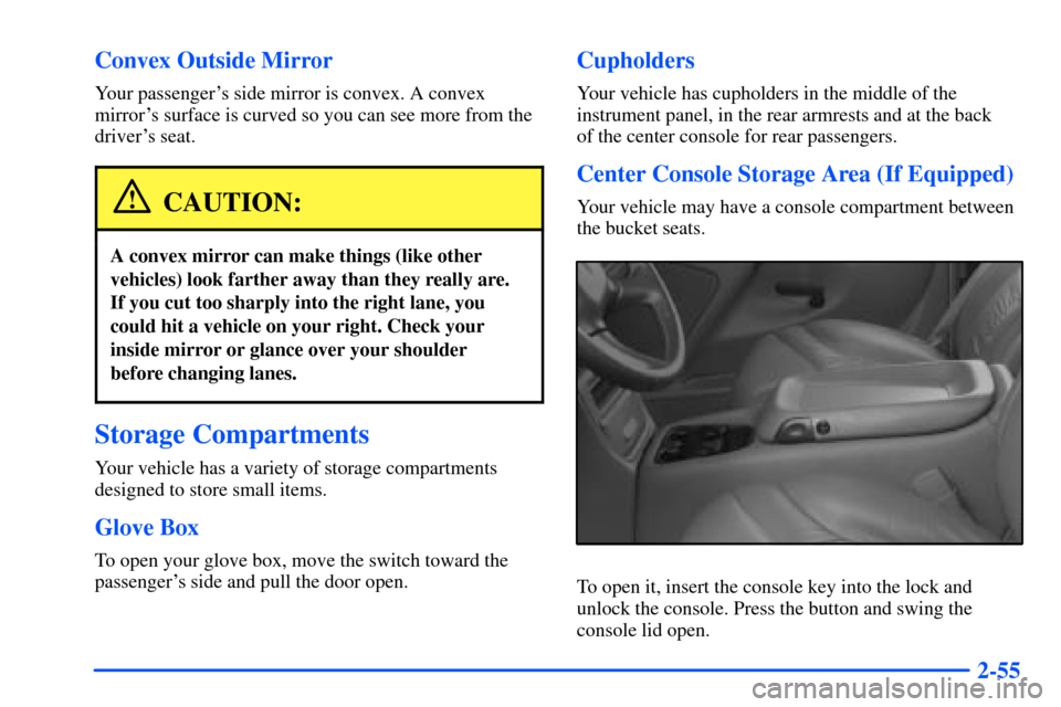 CHEVROLET SUBURBAN 2000 9.G Owners Manual 2-55 Convex Outside Mirror
Your passengers side mirror is convex. A convex
mirrors surface is curved so you can see more from the
drivers seat.
CAUTION:
A convex mirror can make things (like other
