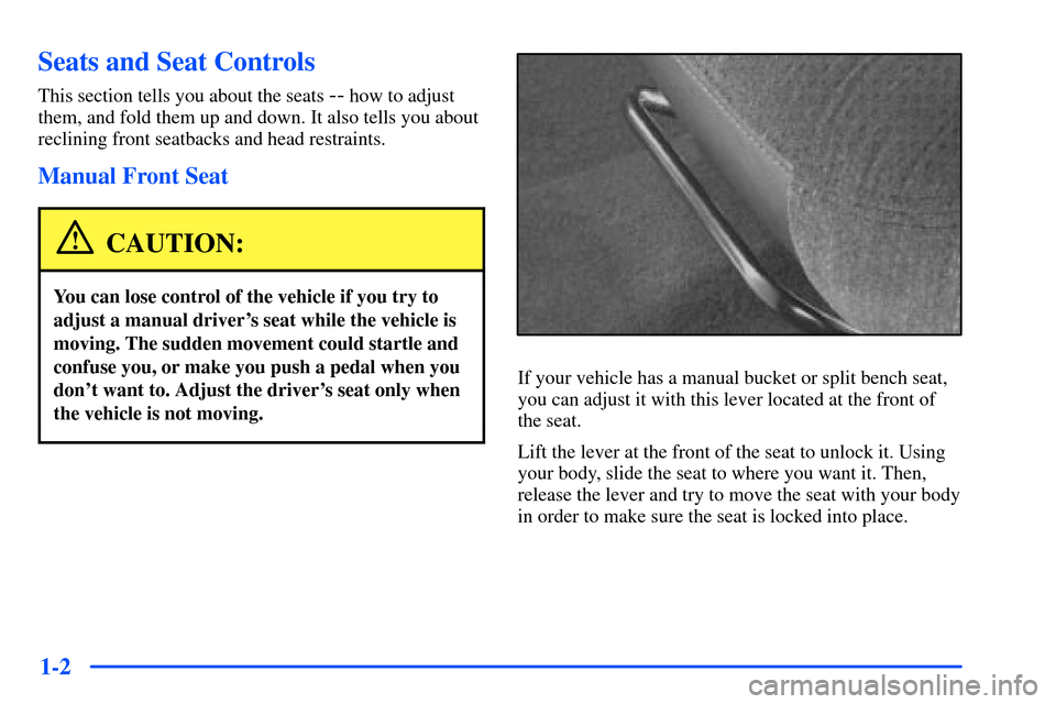 CHEVROLET SUBURBAN 2000 9.G User Guide 1-2
Seats and Seat Controls
This section tells you about the seats -- how to adjust
them, and fold them up and down. It also tells you about
reclining front seatbacks and head restraints.
Manual Front