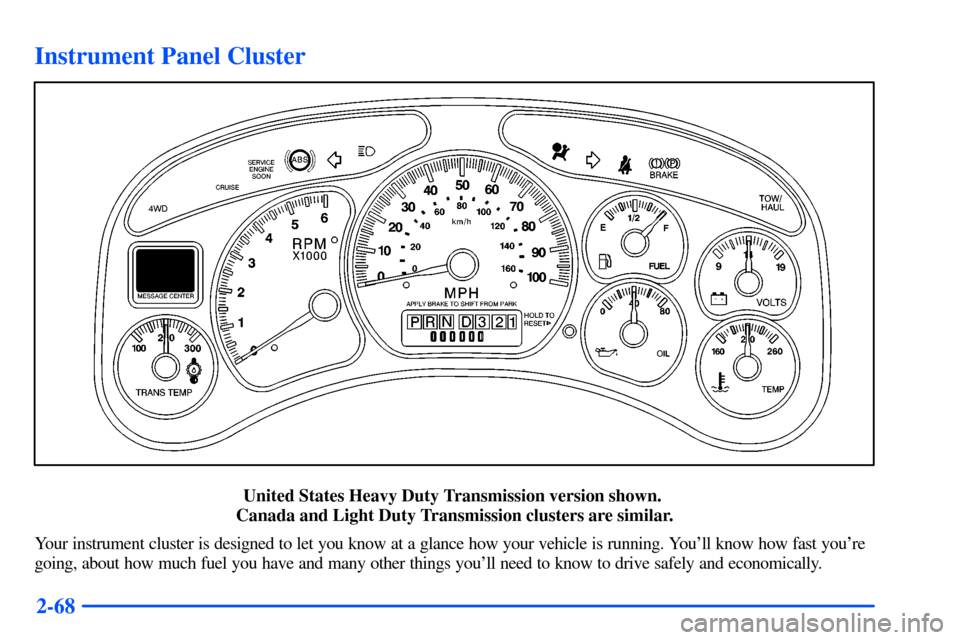 CHEVROLET SUBURBAN 2000 9.G Owners Manual 2-68
Instrument Panel Cluster
United States Heavy Duty Transmission version shown.
Canada and Light Duty Transmission clusters are similar.
Your instrument cluster is designed to let you know at a gl CHEVROLET SUBURBAN 2000 9.G Owners Manual 2-68
Instrument Panel Cluster
United States Heavy Duty Transmission version shown.
Canada and Light Duty Transmission clusters are similar.
Your instrument cluster is designed to let you know at a gl