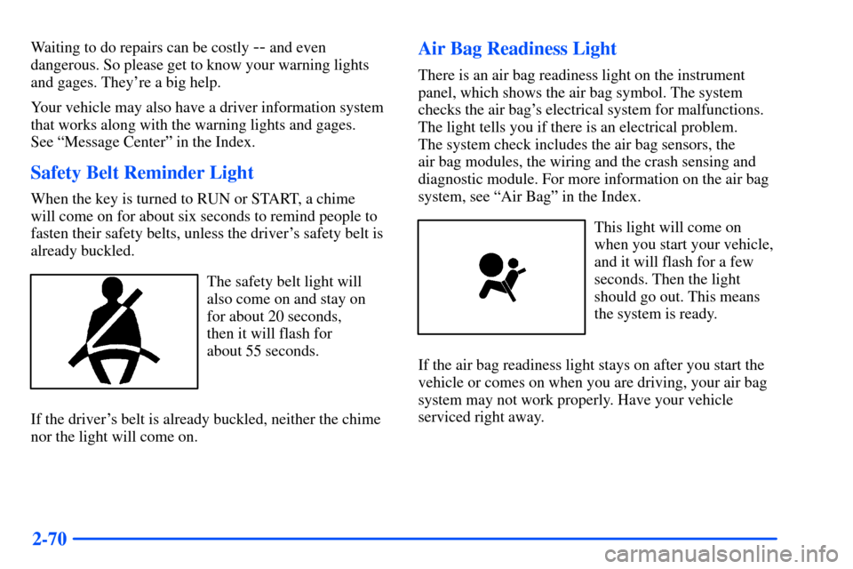 CHEVROLET SUBURBAN 2000 9.G Owners Manual 2-70
Waiting to do repairs can be costly -- and even
dangerous. So please get to know your warning lights
and gages. Theyre a big help.
Your vehicle may also have a driver information system
that wor