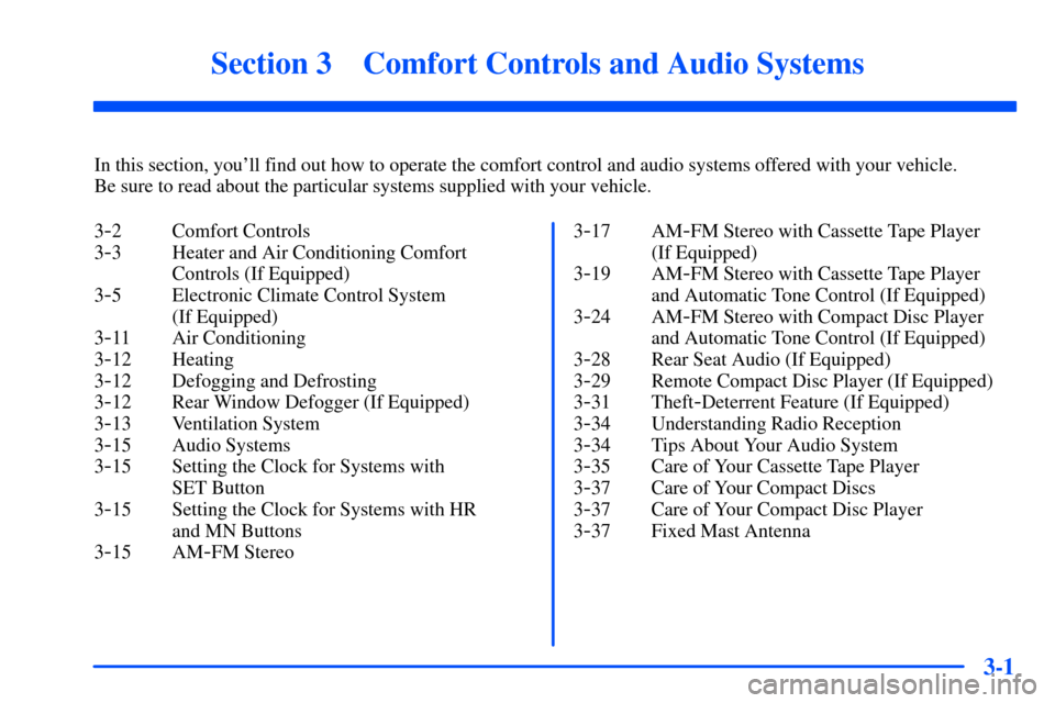 CHEVROLET SUBURBAN 2000 9.G Owners Manual 3-
3-1
Section 3 Comfort Controls and Audio Systems
In this section, youll find out how to operate the comfort control and audio systems offered with your vehicle.
Be sure to read about the particul CHEVROLET SUBURBAN 2000 9.G Owners Manual 3-
3-1
Section 3 Comfort Controls and Audio Systems
In this section, youll find out how to operate the comfort control and audio systems offered with your vehicle.
Be sure to read about the particul