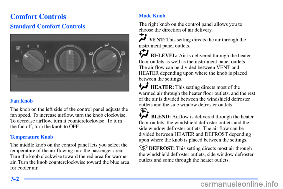 CHEVROLET SUBURBAN 2000 9.G Owners Manual 3-2
Comfort Controls
Standard Comfort Controls
Fan Knob
The knob on the left side of the control panel adjusts the
fan speed. To increase airflow, turn the knob clockwise.
To decrease airflow, turn it