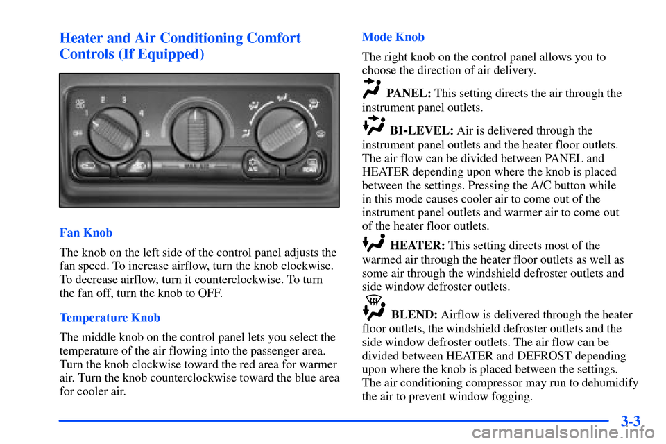 CHEVROLET SUBURBAN 2000 9.G Owners Manual 3-3 Heater and Air Conditioning Comfort
Controls (If Equipped)
Fan Knob
The knob on the left side of the control panel adjusts the
fan speed. To increase airflow, turn the knob clockwise.
To decrease 
