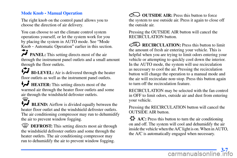 CHEVROLET SUBURBAN 2000 9.G Owners Manual 3-7
Mode Knob - Manual Operation
The right knob on the control panel allows you to
choose the direction of air delivery.
You can choose to set the climate control system
operations yourself, or let th
