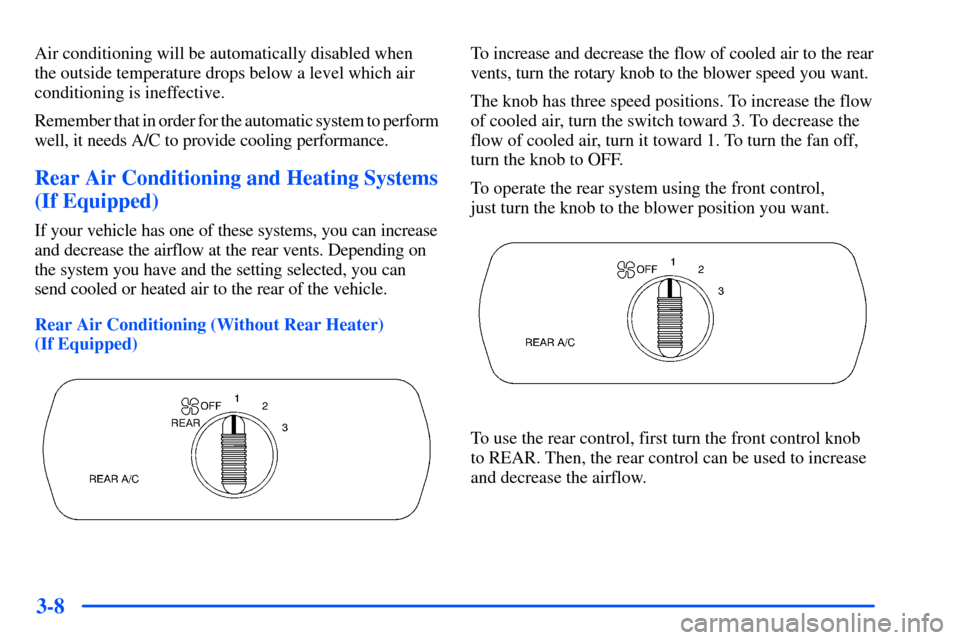CHEVROLET SUBURBAN 2000 9.G Owners Manual 3-8
Air conditioning will be automatically disabled when
the outside temperature drops below a level which air
conditioning is ineffective.
Remember that in order for the automatic system to perform
w