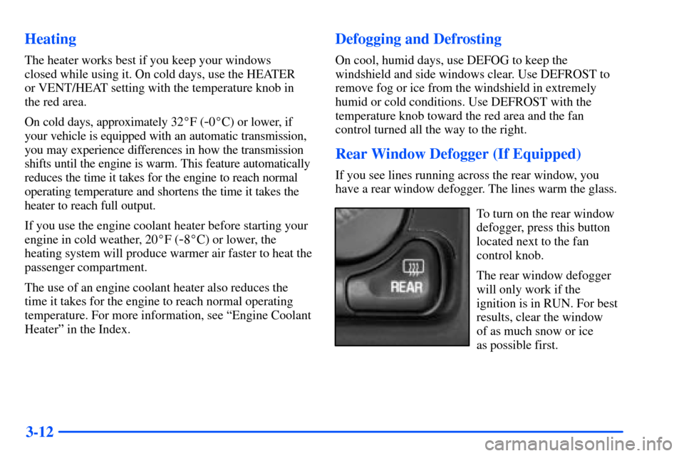 CHEVROLET SUBURBAN 2000 9.G Owners Manual 3-12 Heating
The heater works best if you keep your windows 
closed while using it. On cold days, use the HEATER 
or VENT/HEAT setting with the temperature knob in
the red area.
On cold days, approxim