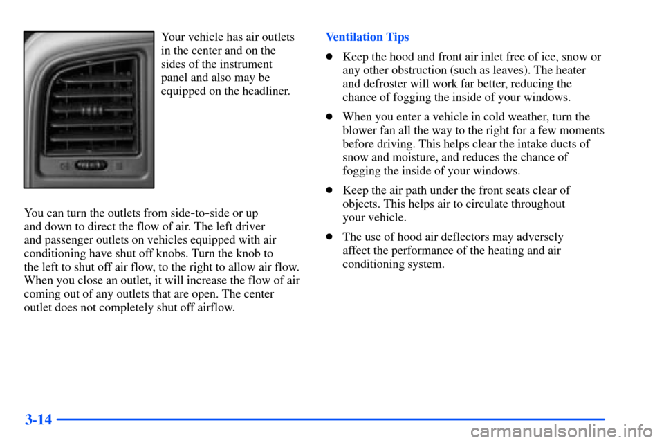 CHEVROLET SUBURBAN 2000 9.G Owners Manual 3-14
Your vehicle has air outlets
in the center and on the
sides of the instrument
panel and also may be
equipped on the headliner.
You can turn the outlets from side
-to-side or up 
and down to direc