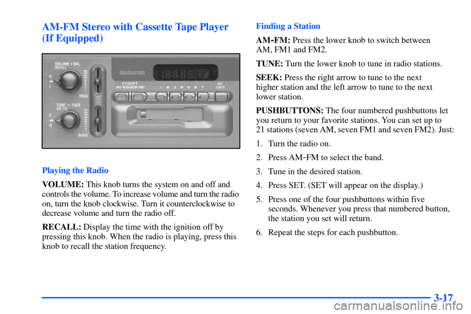 CHEVROLET SUBURBAN 2000 9.G Owners Manual 3-17 AM-FM Stereo with Cassette Tape Player
(If Equipped)
Playing the Radio
VOLUME: This knob turns the system on and off and
controls the volume. To increase volume and turn the radio 
on, turn the k