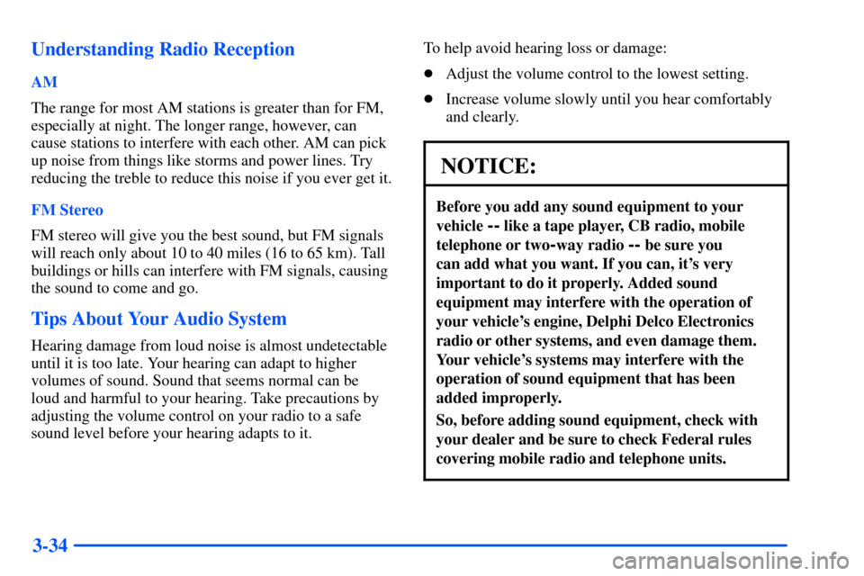 CHEVROLET SUBURBAN 2000 9.G Owners Manual 3-34 Understanding Radio Reception
AM
The range for most AM stations is greater than for FM,
especially at night. The longer range, however, can
cause stations to interfere with each other. AM can pic