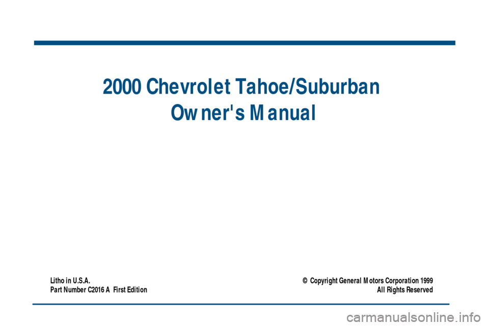 CHEVROLET SUBURBAN 2000 9.G Owners Manual i
2000 Chevrolet Tahoe/Suburban 
Owners Manual
Litho in U.S.A.
Part Number C2016 A  First Edition© Copyright General Motors Corporation 1999
All Rights Reserved 