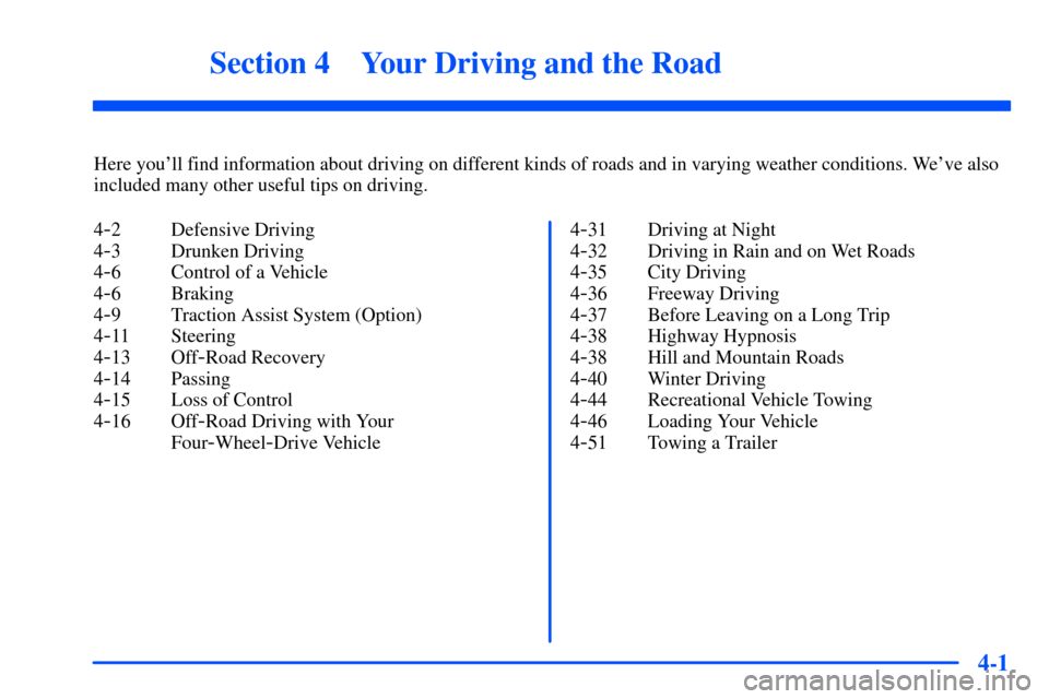 CHEVROLET SUBURBAN 2000 9.G Owners Manual 4-
4-1
Section 4 Your Driving and the Road
Here youll find information about driving on different kinds of roads and in varying weather conditions. Weve also
included many other useful tips on drivi