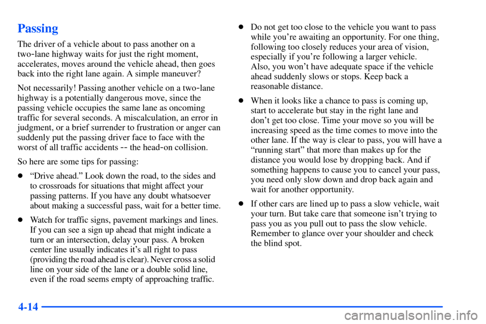 CHEVROLET SUBURBAN 2000 9.G Owners Manual 4-14
Passing
The driver of a vehicle about to pass another on a
two
-lane highway waits for just the right moment,
accelerates, moves around the vehicle ahead, then goes
back into the right lane again