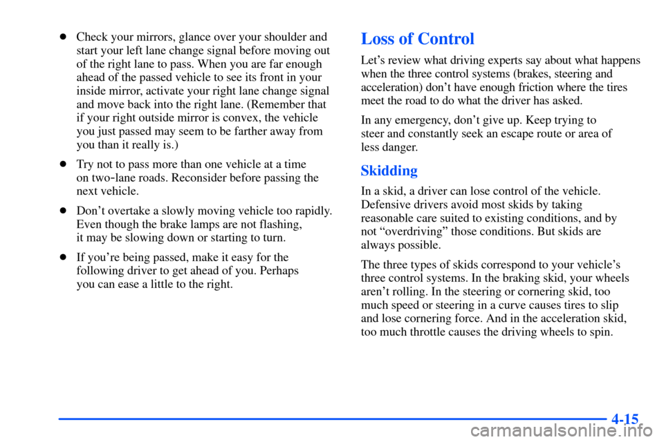 CHEVROLET SUBURBAN 2000 9.G Owners Manual 4-15
Check your mirrors, glance over your shoulder and
start your left lane change signal before moving out
of the right lane to pass. When you are far enough
ahead of the passed vehicle to see its f