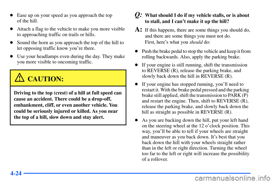 CHEVROLET SUBURBAN 2000 9.G Owners Manual 4-24
Ease up on your speed as you approach the top 
of the hill.
Attach a flag to the vehicle to make you more visible
to approaching traffic on trails or hills.
Sound the horn as you approach the 