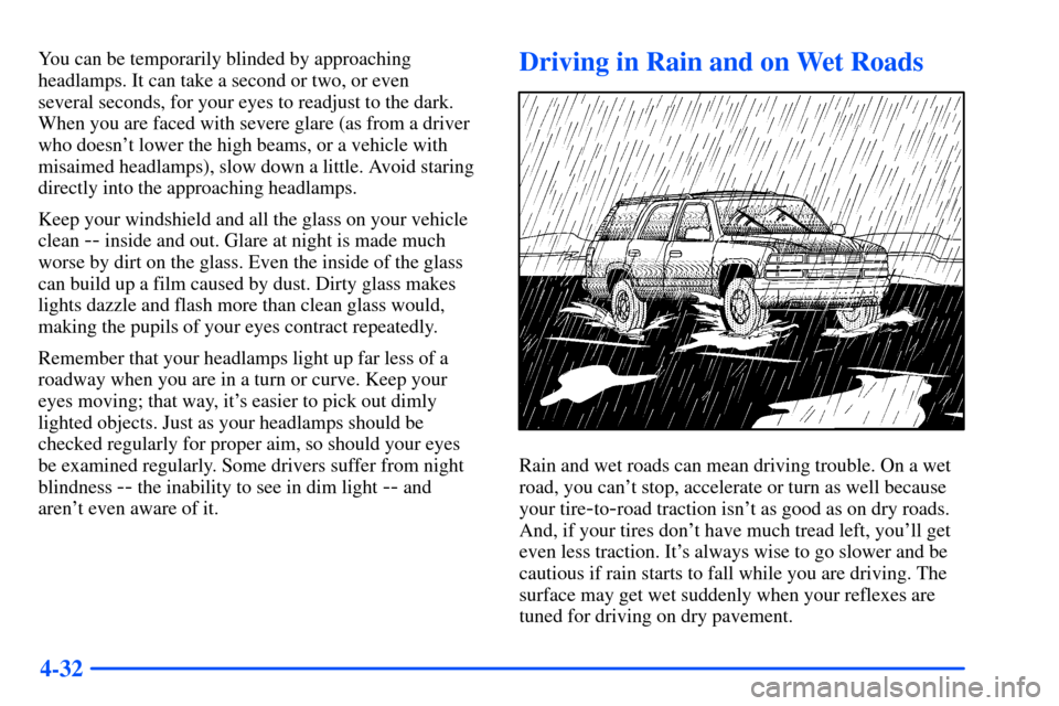 CHEVROLET SUBURBAN 2000 9.G Owners Manual 4-32
You can be temporarily blinded by approaching
headlamps. It can take a second or two, or even
several seconds, for your eyes to readjust to the dark.
When you are faced with severe glare (as fro CHEVROLET SUBURBAN 2000 9.G Owners Manual 4-32
You can be temporarily blinded by approaching
headlamps. It can take a second or two, or even
several seconds, for your eyes to readjust to the dark.
When you are faced with severe glare (as fro