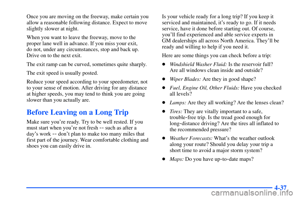 CHEVROLET SUBURBAN 2000 9.G Owners Manual 4-37
Once you are moving on the freeway, make certain you
allow a reasonable following distance. Expect to move
slightly slower at night.
When you want to leave the freeway, move to the
proper lane w CHEVROLET SUBURBAN 2000 9.G Owners Manual 4-37
Once you are moving on the freeway, make certain you
allow a reasonable following distance. Expect to move
slightly slower at night.
When you want to leave the freeway, move to the
proper lane w
