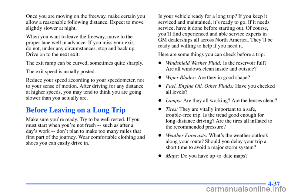 CHEVROLET SUBURBAN 2000 9.G Owners Manual 4-37
Once you are moving on the freeway, make certain you
allow a reasonable following distance. Expect to move
slightly slower at night.
When you want to leave the freeway, move to the 
proper lane w