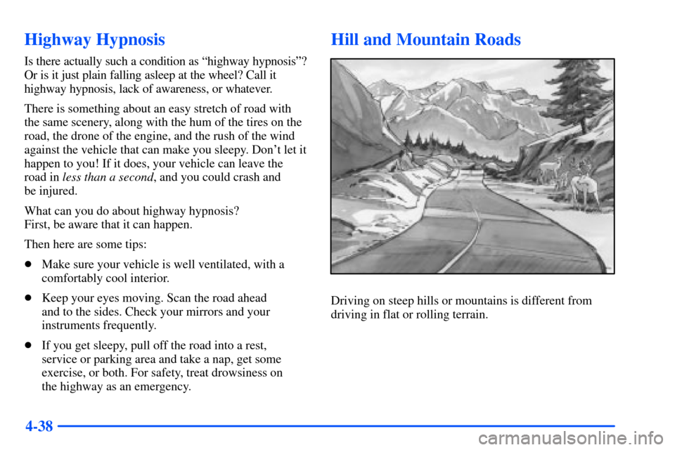 CHEVROLET SUBURBAN 2000 9.G Owners Manual 4-38
Highway Hypnosis
Is there actually such a condition as ªhighway hypnosisº?
Or is it just plain falling asleep at the wheel? Call it
highway hypnosis, lack of awareness, or whatever.
There is so CHEVROLET SUBURBAN 2000 9.G Owners Manual 4-38
Highway Hypnosis
Is there actually such a condition as ªhighway hypnosisº?
Or is it just plain falling asleep at the wheel? Call it
highway hypnosis, lack of awareness, or whatever.
There is so