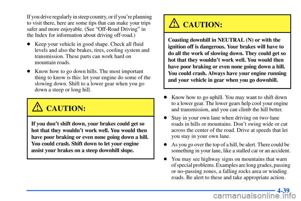 CHEVROLET SUBURBAN 2000 9.G Owners Manual 4-39
If you drive regularly in steep country, or if youre planning
to visit there, here are some tips that can make your trips
safer and more enjoyable. (See ªOff
-Road Drivingº in
the Index for CHEVROLET SUBURBAN 2000 9.G Owners Manual 4-39
If you drive regularly in steep country, or if youre planning
to visit there, here are some tips that can make your trips
safer and more enjoyable. (See ªOff
-Road Drivingº in
the Index for
