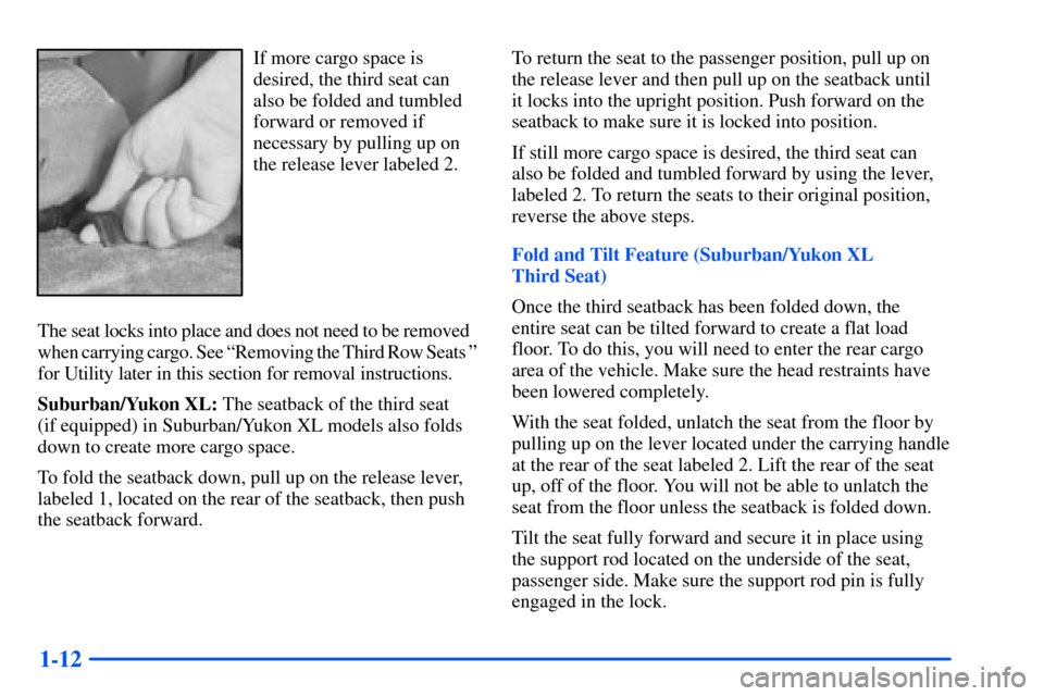 CHEVROLET SUBURBAN 2000 9.G Owners Manual 1-12
If more cargo space is
desired, the third seat can
also be folded and tumbled
forward or removed if
necessary by pulling up on
the release lever labeled 2.
The seat locks into place and does not 