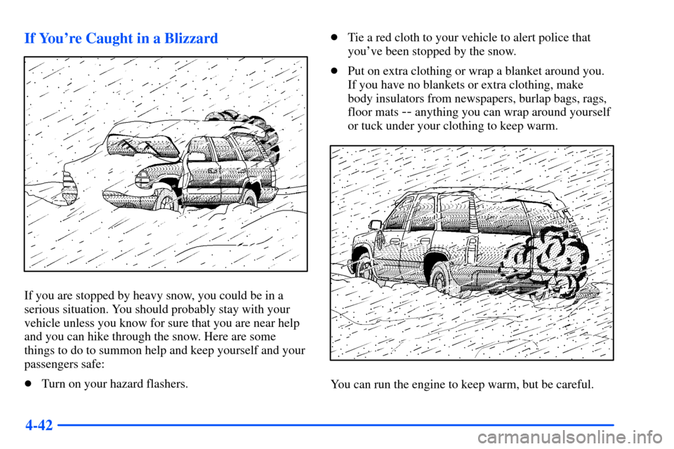 CHEVROLET SUBURBAN 2000 9.G Owners Manual 4-42 If Youre Caught in a Blizzard
If you are stopped by heavy snow, you could be in a
serious situation. You should probably stay with your
vehicle unless you know for sure that you are near help
an