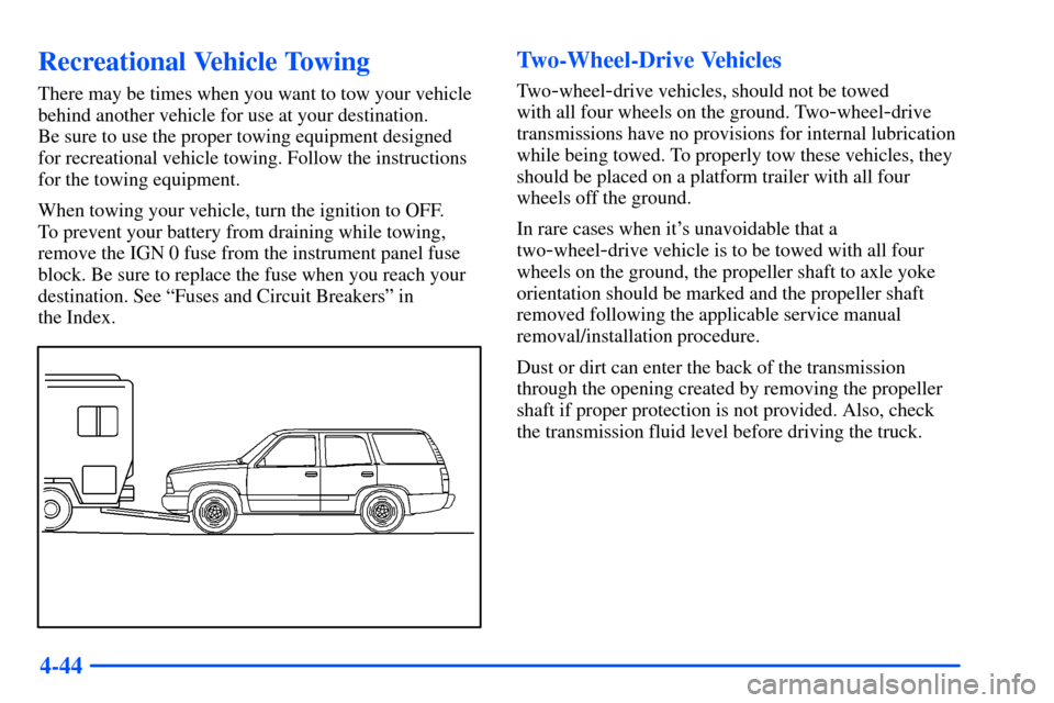 CHEVROLET SUBURBAN 2000 9.G Owners Manual 4-44
Recreational Vehicle Towing
There may be times when you want to tow your vehicle
behind another vehicle for use at your destination.
Be sure to use the proper towing equipment designed
for recr CHEVROLET SUBURBAN 2000 9.G Owners Manual 4-44
Recreational Vehicle Towing
There may be times when you want to tow your vehicle
behind another vehicle for use at your destination.
Be sure to use the proper towing equipment designed
for recr